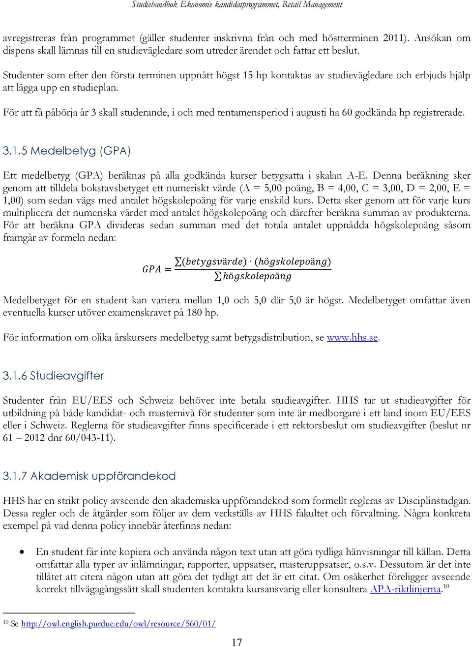 För att få påbörja år 3 skall studerande, i och med tentamensperiod i augusti ha 60 godkända hp registrerade. 3.1.