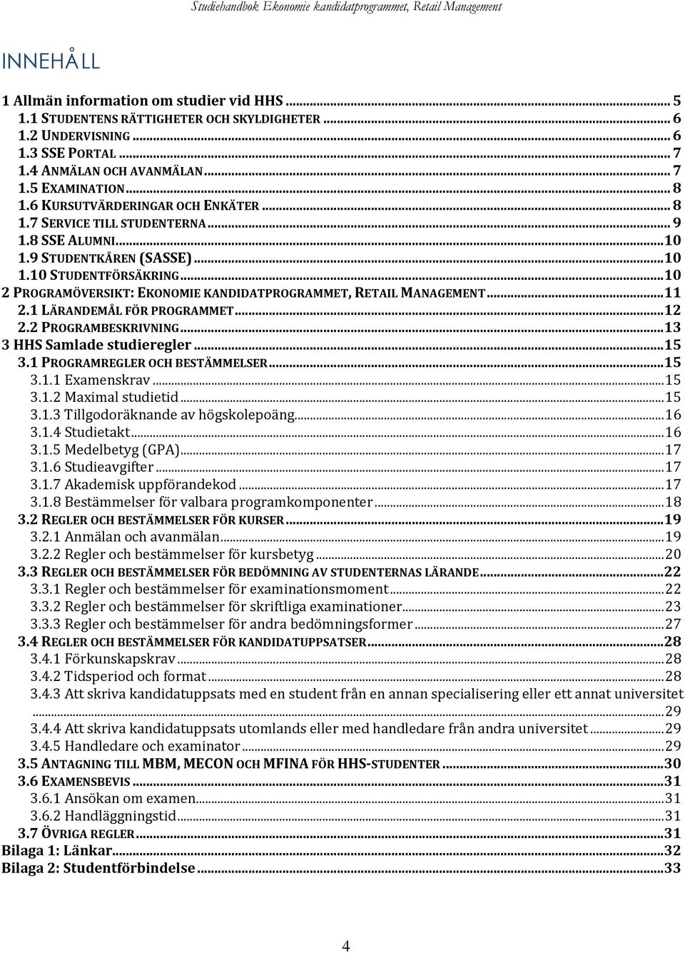 ..10 2 PROGRAMÖVERSIKT: EKONOMIE KANDIDATPROGRAMMET, RETAIL MANAGEMENT...11 2.1 LÄRANDEMÅL FÖR PROGRAMMET...12 2.2 PROGRAMBESKRIVNING...13 3 HHS Samlade studieregler...15 3.