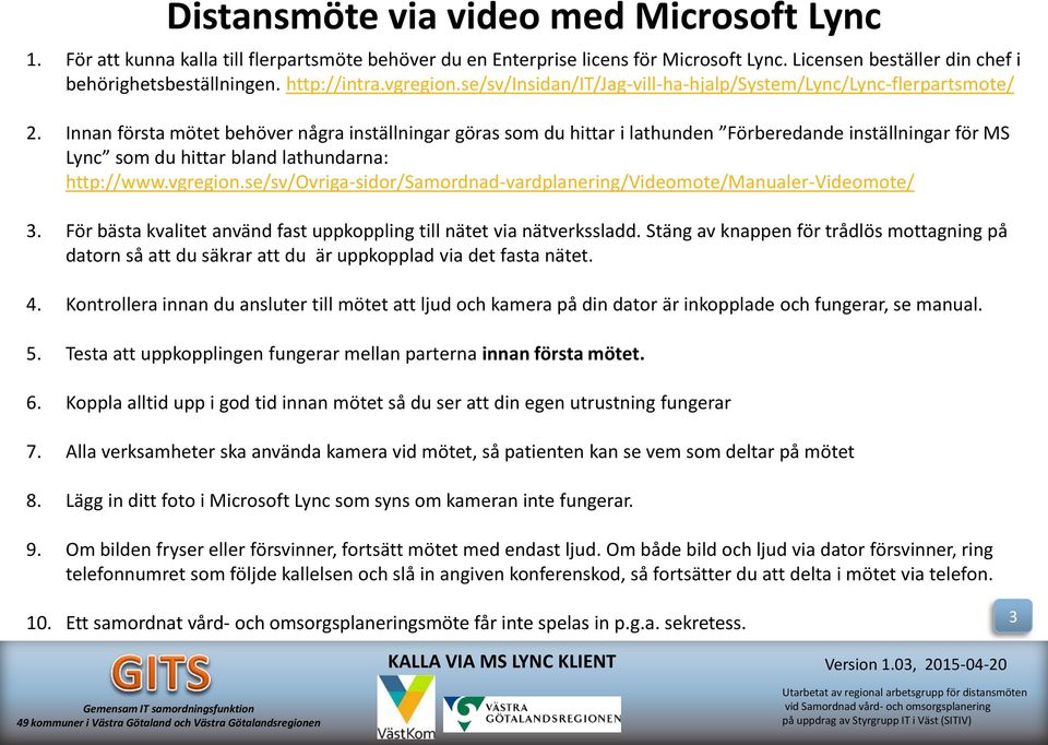 Innan första mötet behöver några inställningar göras som du hittar i lathunden Förberedande inställningar för MS Lync som du hittar bland lathundarna: http://www.vgregion.