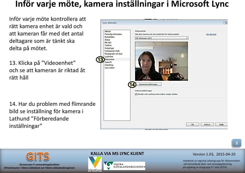 delta på mötet. 13. Klicka på Videoenhet och se att kameran är riktad åt rätt håll 14.