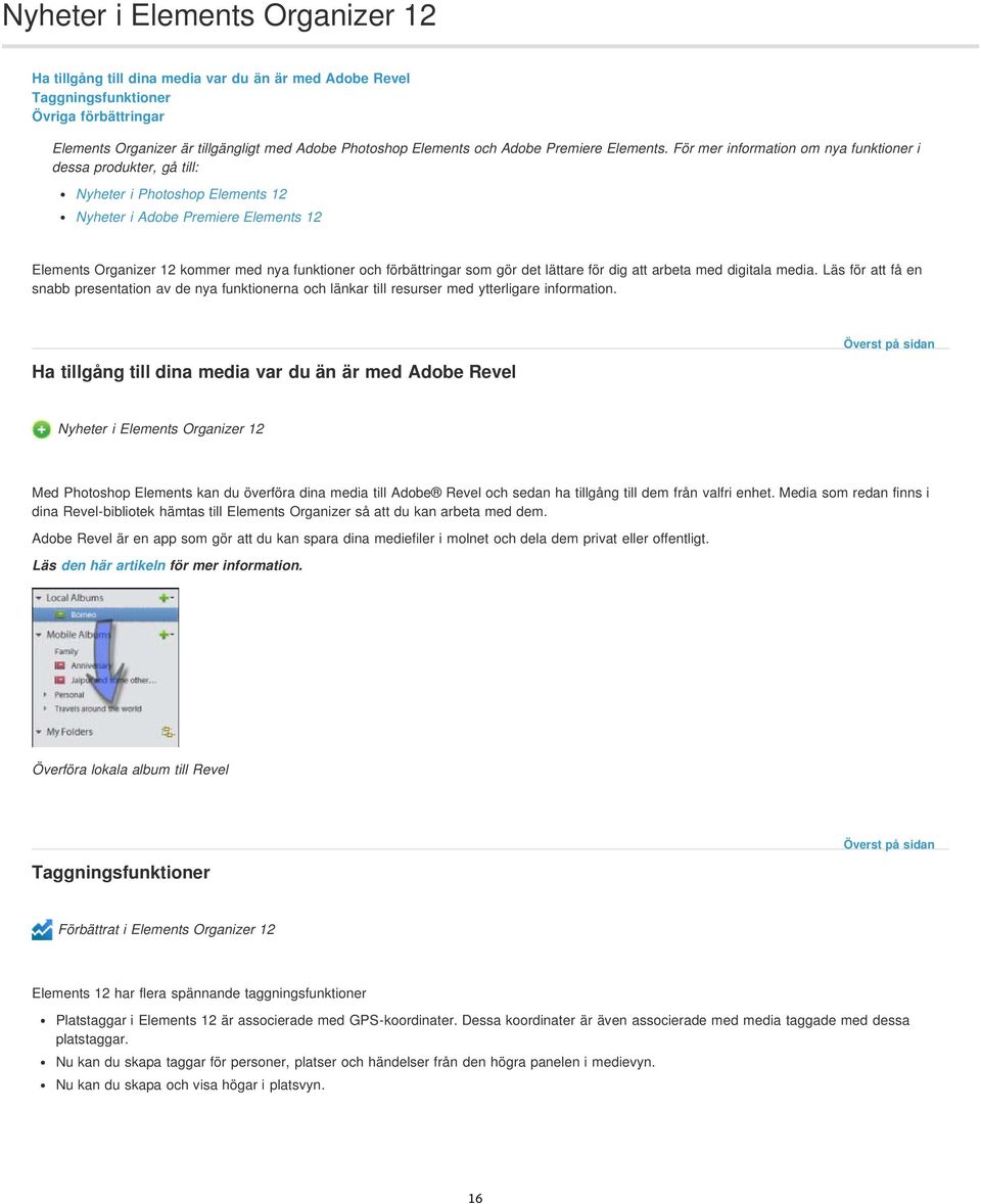 För mer information om nya funktioner i dessa produkter, gå till: Nyheter i Photoshop Elements 12 Nyheter i Adobe Premiere Elements 12 Elements Organizer 12 kommer med nya funktioner och