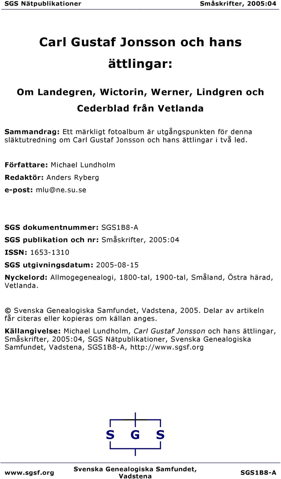 se SGS dokumentnummer: SGS1B8-A SGS publikation och nr: Småskrifter, 2005:04 ISSN: 1653-1310 SGS utgivningsdatum: 2005-08-15 Nyckelord: Allmogegenealogi, 1800-tal, 1900-tal, Småland, Östra härad,