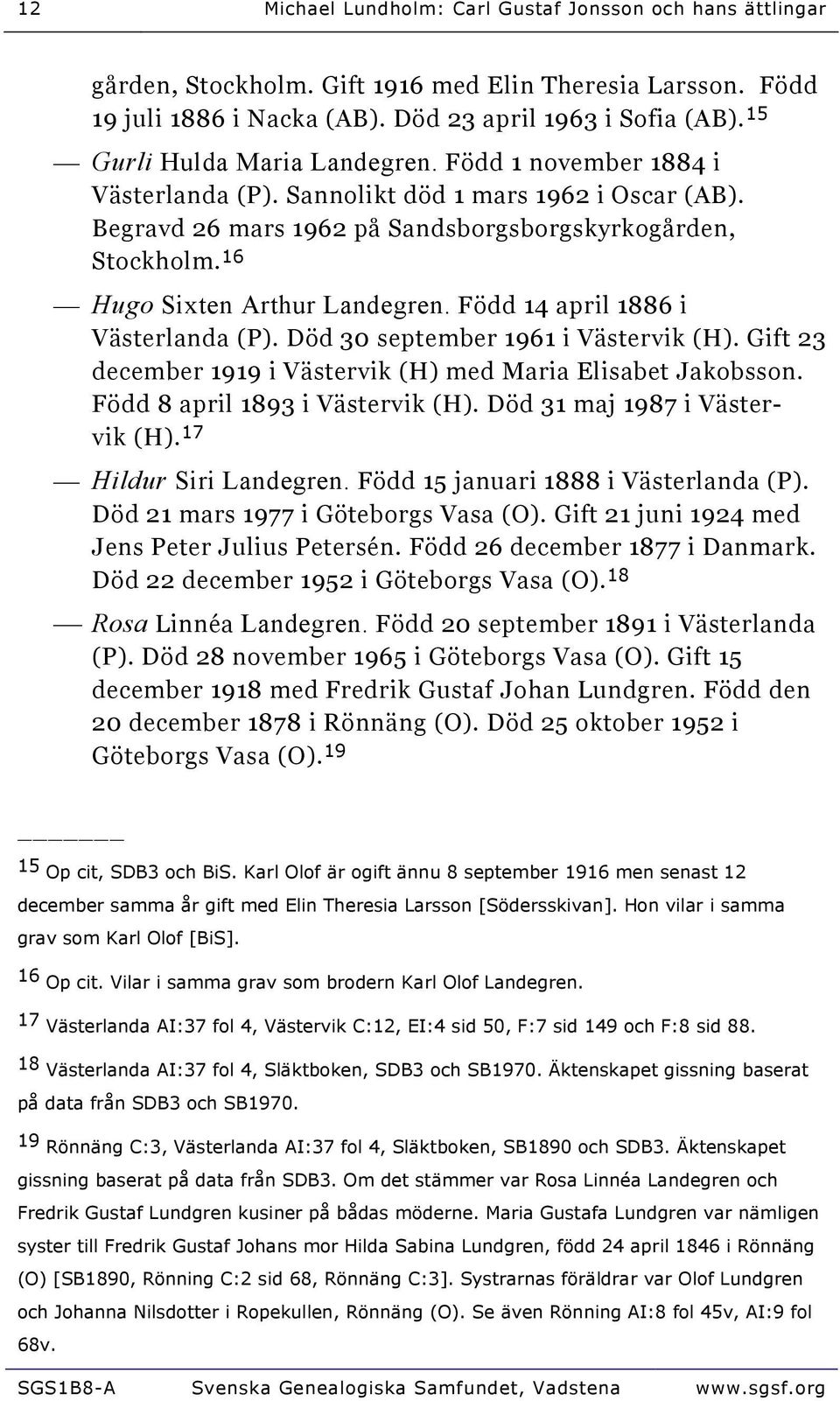 16 Hugo Sixten Arthur Landegren. Född 14 april 1886 i Västerlanda (P). Död 30 september 1961 i Västervik (H). Gift 23 december 1919 i Västervik (H) med Maria Elisabet Jakobsson.