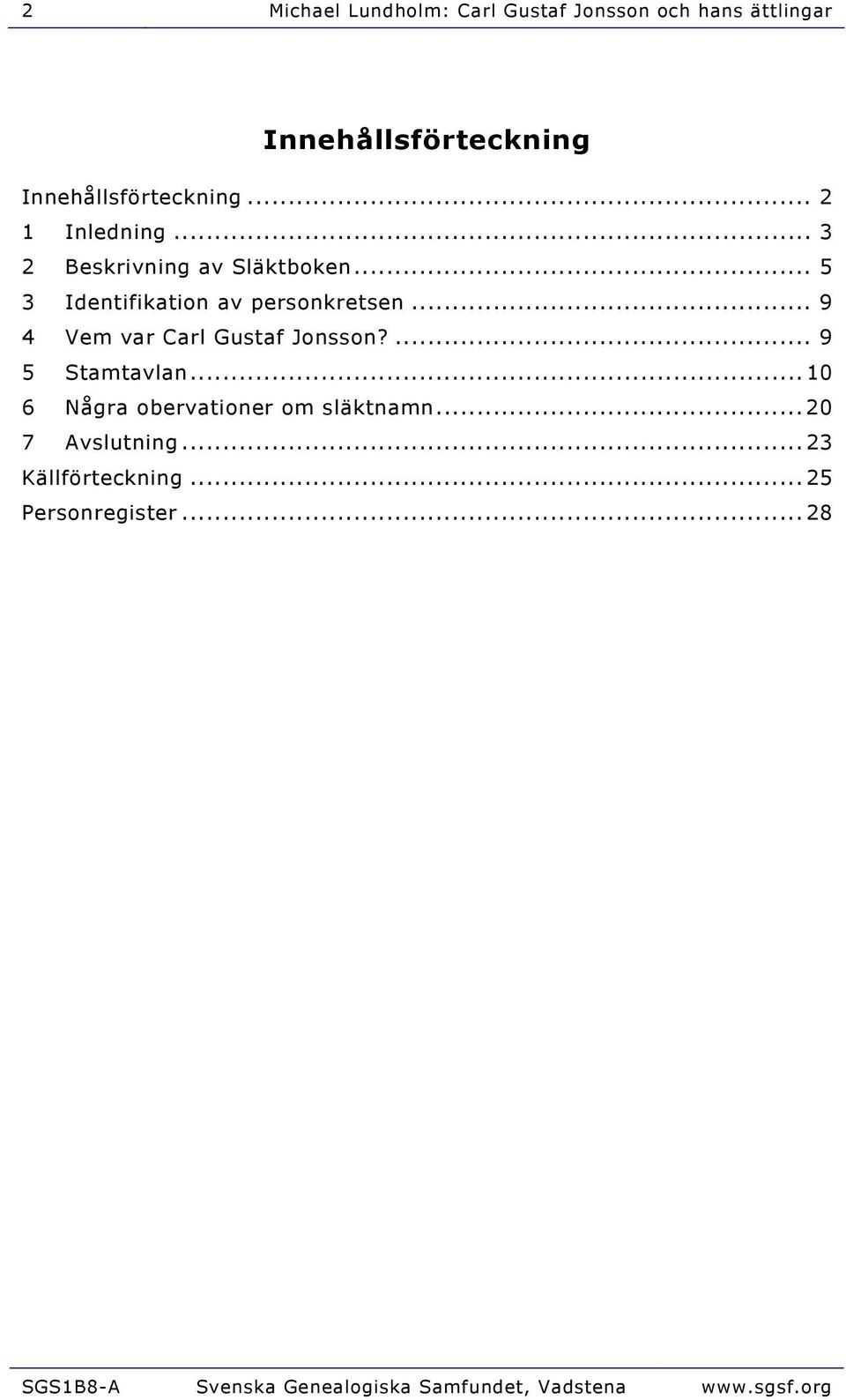 .. 9 4 Vem var Carl Gustaf Jonsson?... 9 5 Stamtavlan...10 6 Några obervationer om släktnamn.