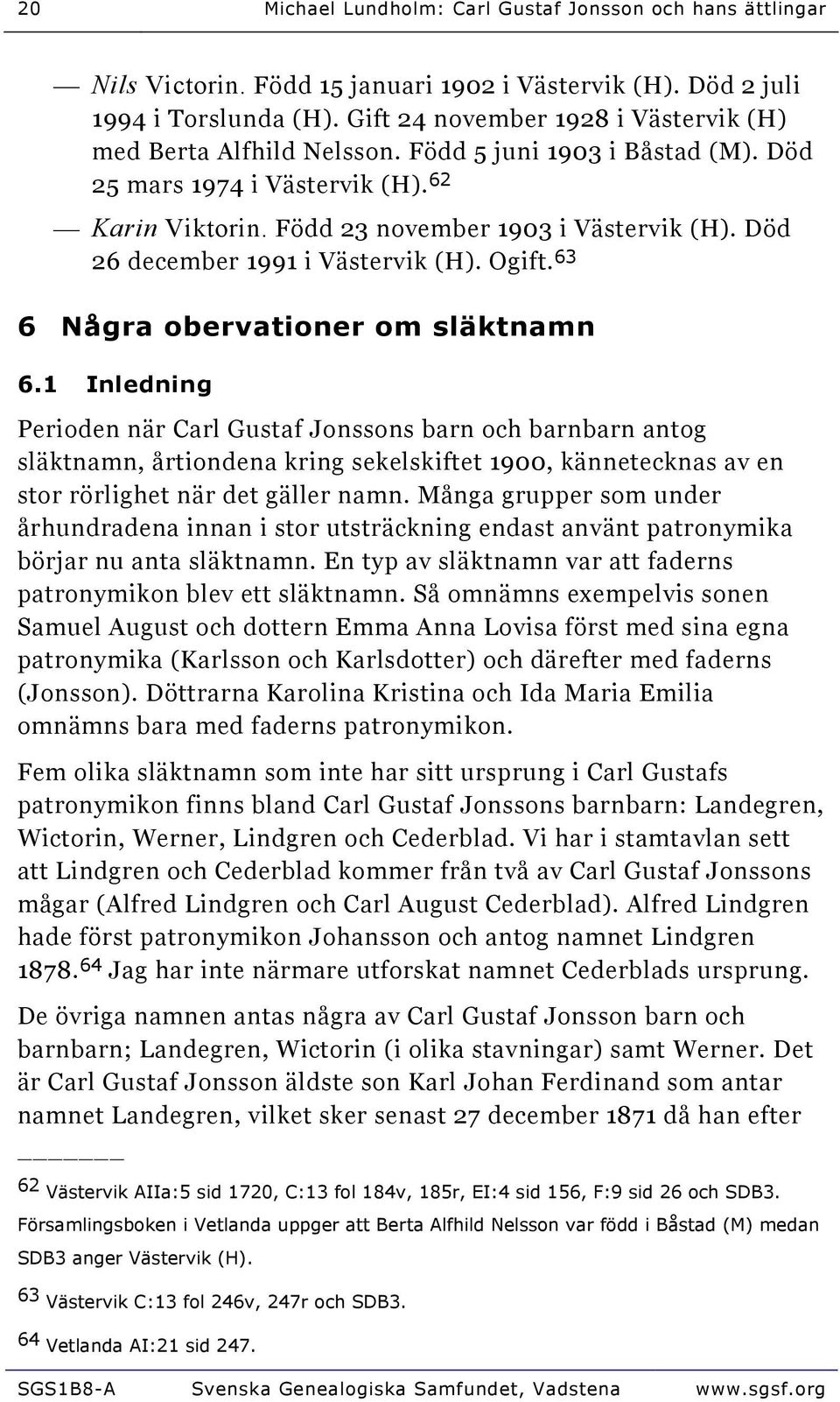 Död 26 december 1991 i Västervik (H). Ogift. 63 6 Några obervationer om släktnamn 6.