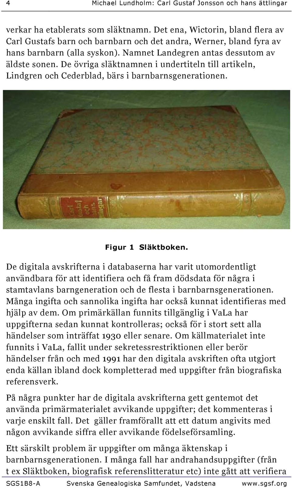 De övriga släktnamnen i undertiteln till artikeln, Lindgren och Cederblad, bärs i barnbarnsgenerationen. Figur 1 Släktboken.