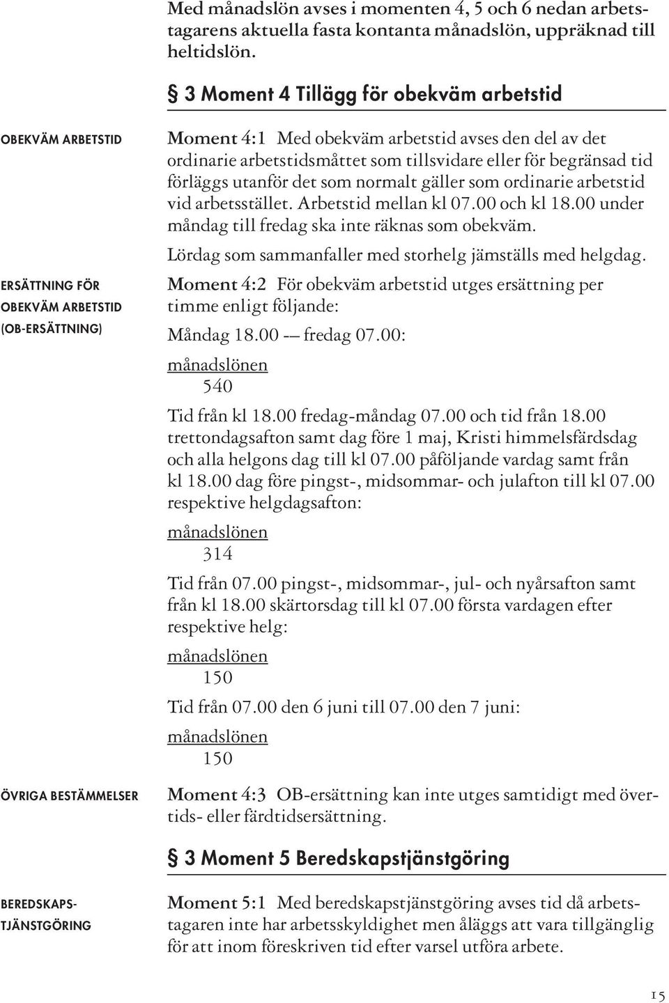 det som normalt gäller som ordinarie arbetstid vid arbetsstället. Arbetstid mellan kl 07.00 och kl 18.00 under måndag till fredag ska inte räknas som obekväm.