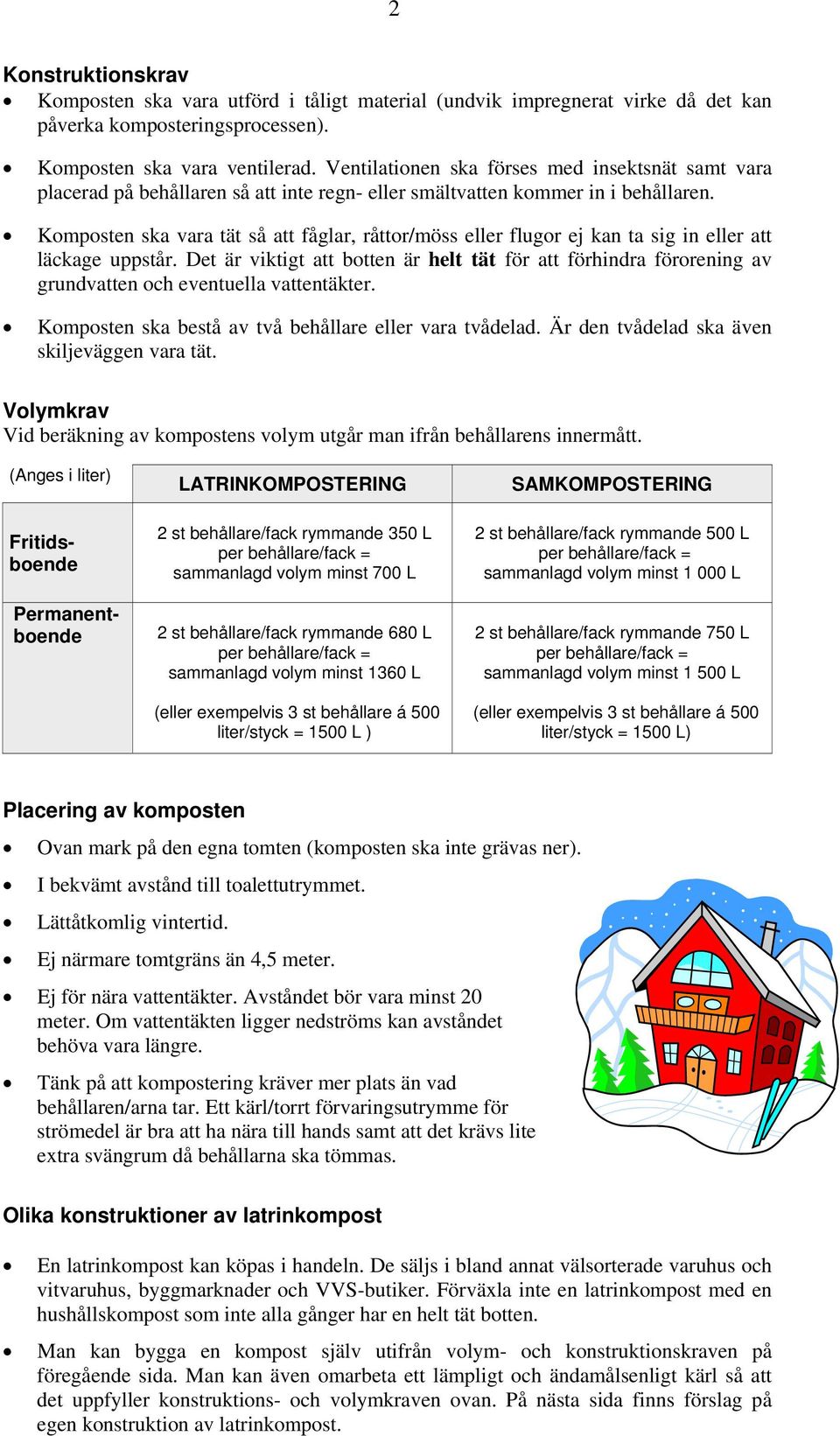 Komposten ska vara tät så att fåglar, råttor/möss eller flugor ej kan ta sig in eller att läckage uppstår.