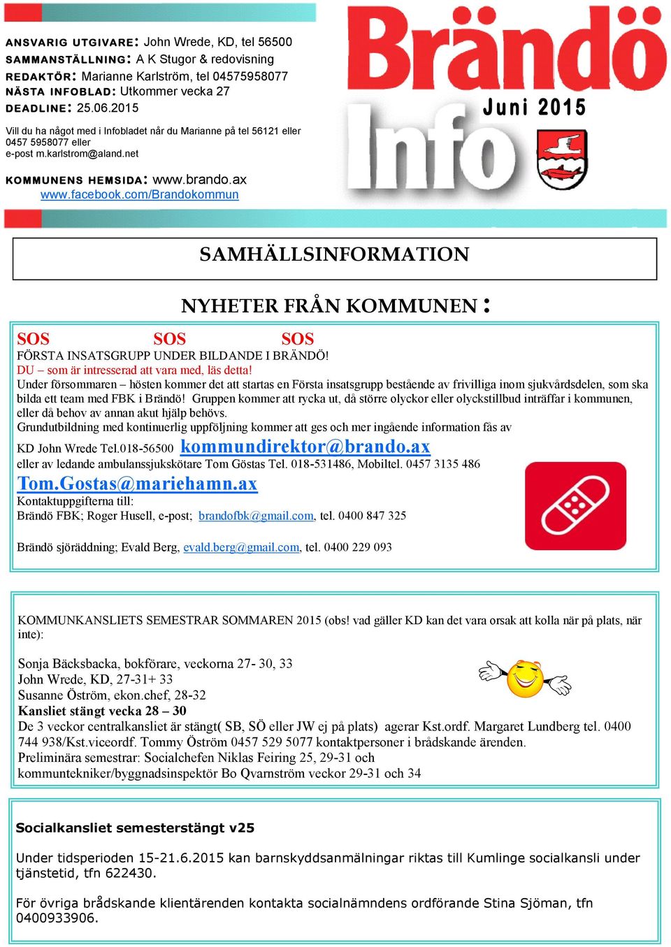 com/brandokommun SAMHÄLLSINFORMATION NYHETER FRÅN KOMMUNEN : SOS SOS SOS FÖRSTA INSATSGRUPP UNDER BILDANDE I BRÄNDÖ! DU som är intresserad att vara med, läs detta!