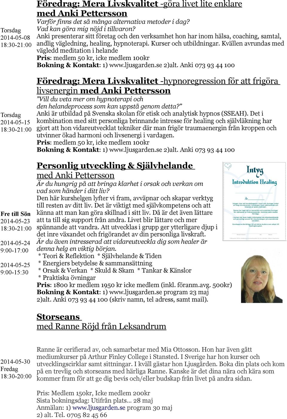 Kvällen avrundas med vägledd meditation i helande Pris: medlem 50 kr, icke medlem 100kr Bokning & Kontakt: 1) www.ljusgarden.se 2)alt.