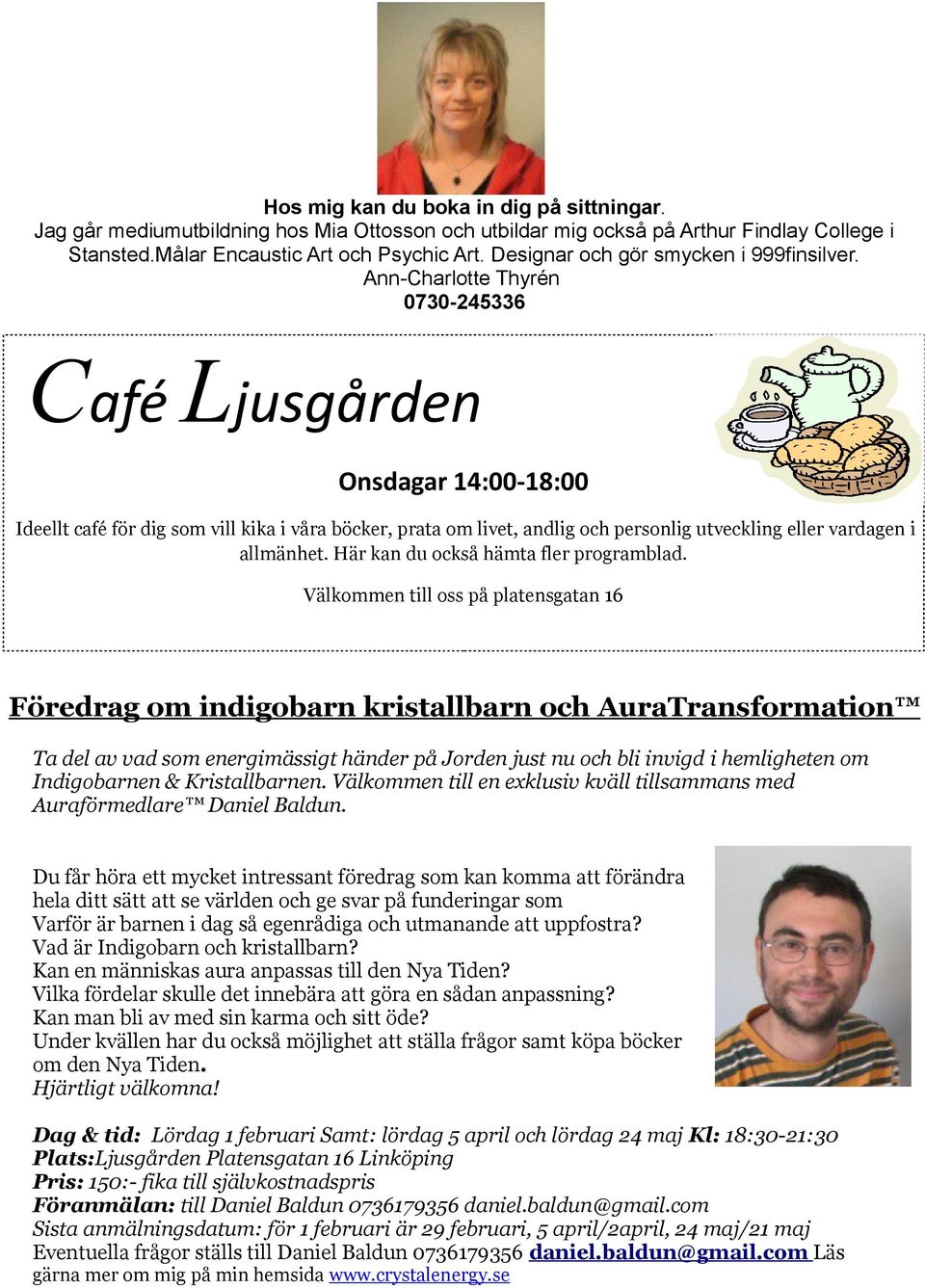 Ann-Charlotte Thyrén 0730-245336 Café Ljusgården Onsdagar 14:00-18:00 Ideellt café för dig som vill kika i våra böcker, prata om livet, andlig och personlig utveckling eller vardagen i allmänhet.