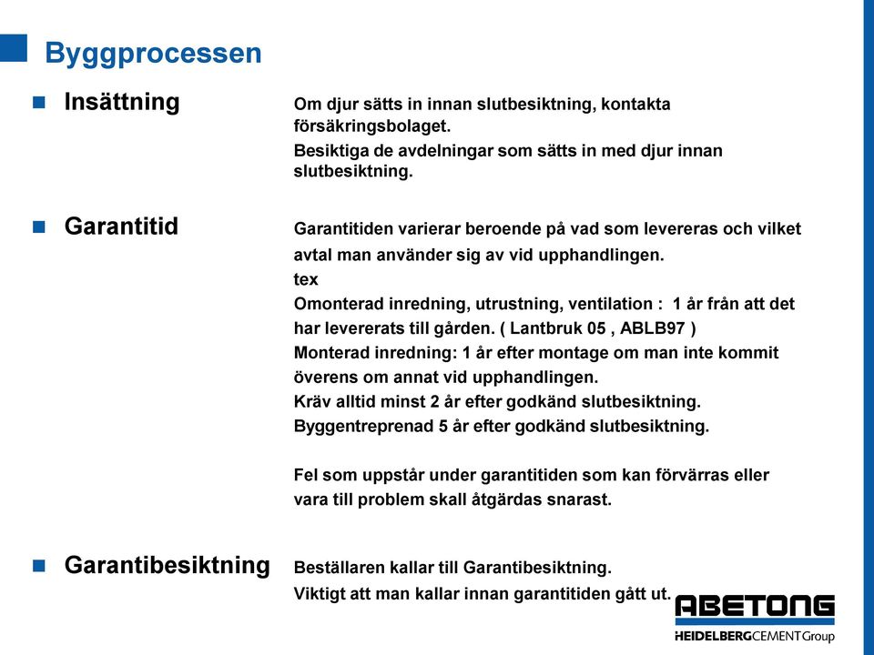 tex Omonterad inredning, utrustning, ventilation : 1 år från att det har levererats till gården.