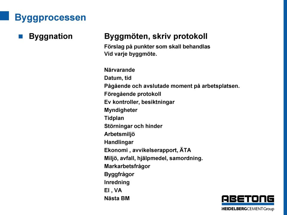 Föregående protokoll Ev kontroller, besiktningar Myndigheter Tidplan Störningar och hinder Arbetsmiljö