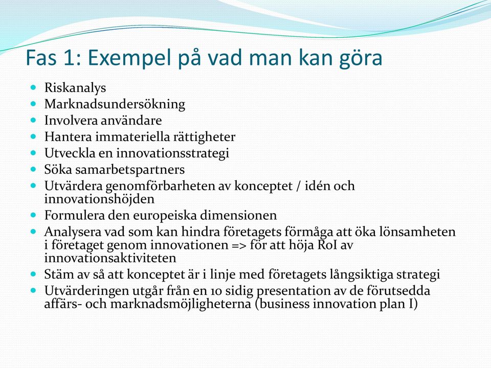 företagets förmåga att öka lönsamheten i företaget genom innovationen => för att höja RoI av innovationsaktiviteten Stäm av så att konceptet är i linje med