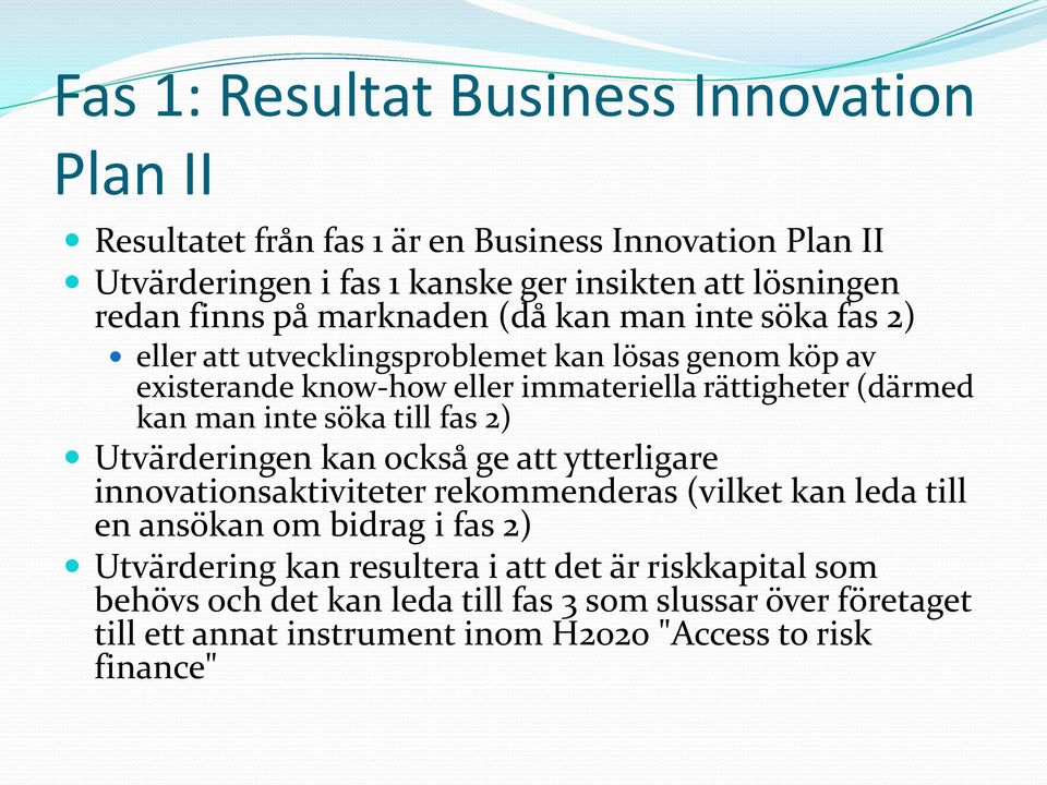 man inte söka till fas 2) Utvärderingen kan också ge att ytterligare innovationsaktiviteter rekommenderas (vilket kan leda till en ansökan om bidrag i fas 2)