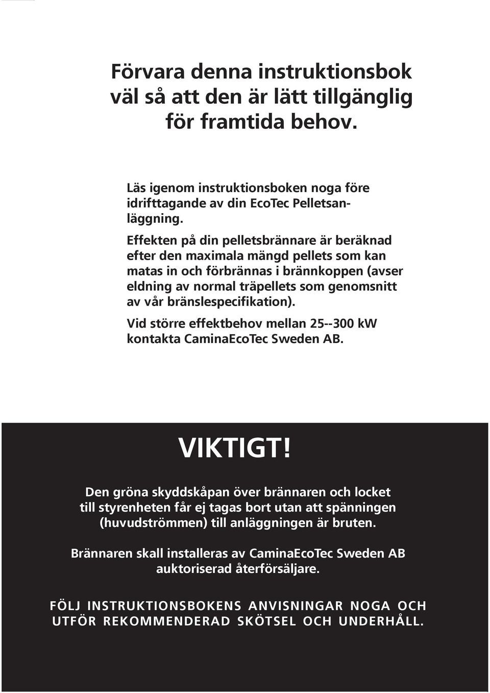 bränslespecifikation). Vid större effektbehov mellan 25--300 kw kontakta CaminaEcoTec Sweden AB. VIKTIGT!