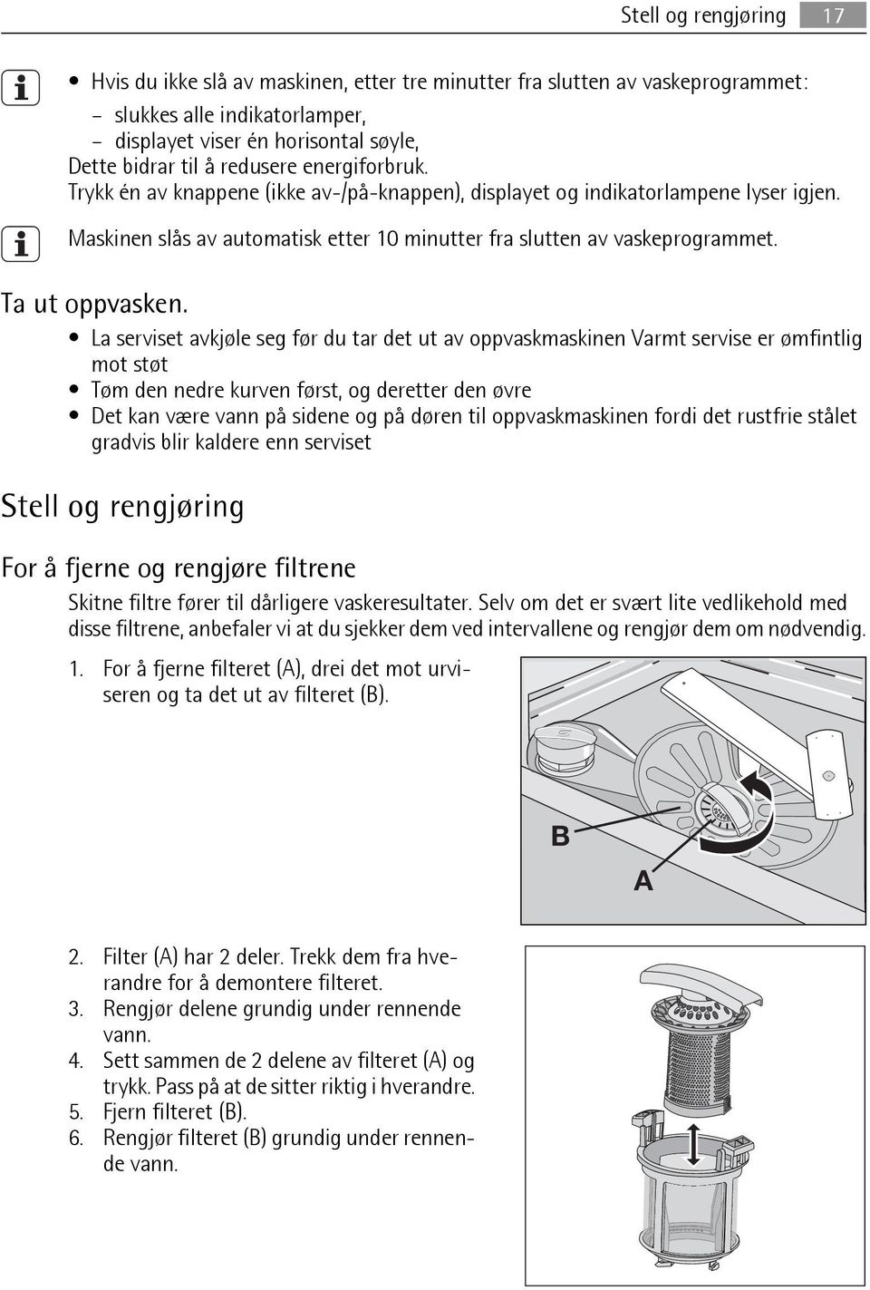 La serviset avkjøle seg før du tar det ut av oppvaskmaskinen Varmt servise er ømfintlig mot støt Tøm den nedre kurven først, og deretter den øvre Det kan være vann på sidene og på døren til