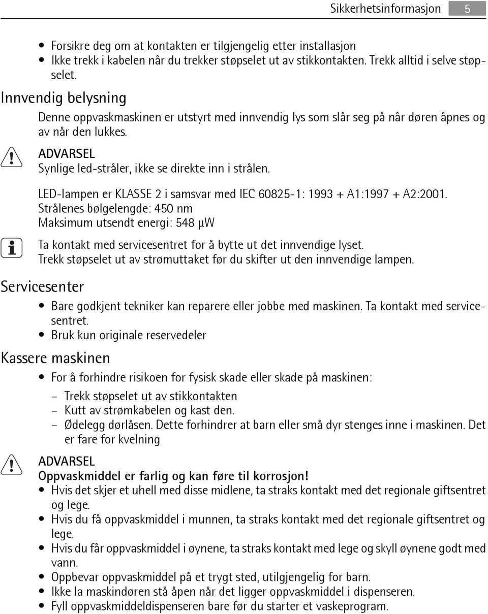 LED-lampen er KLASSE 2 i samsvar med IEC 60825-1: 1993 + A1:1997 + A2:2001.