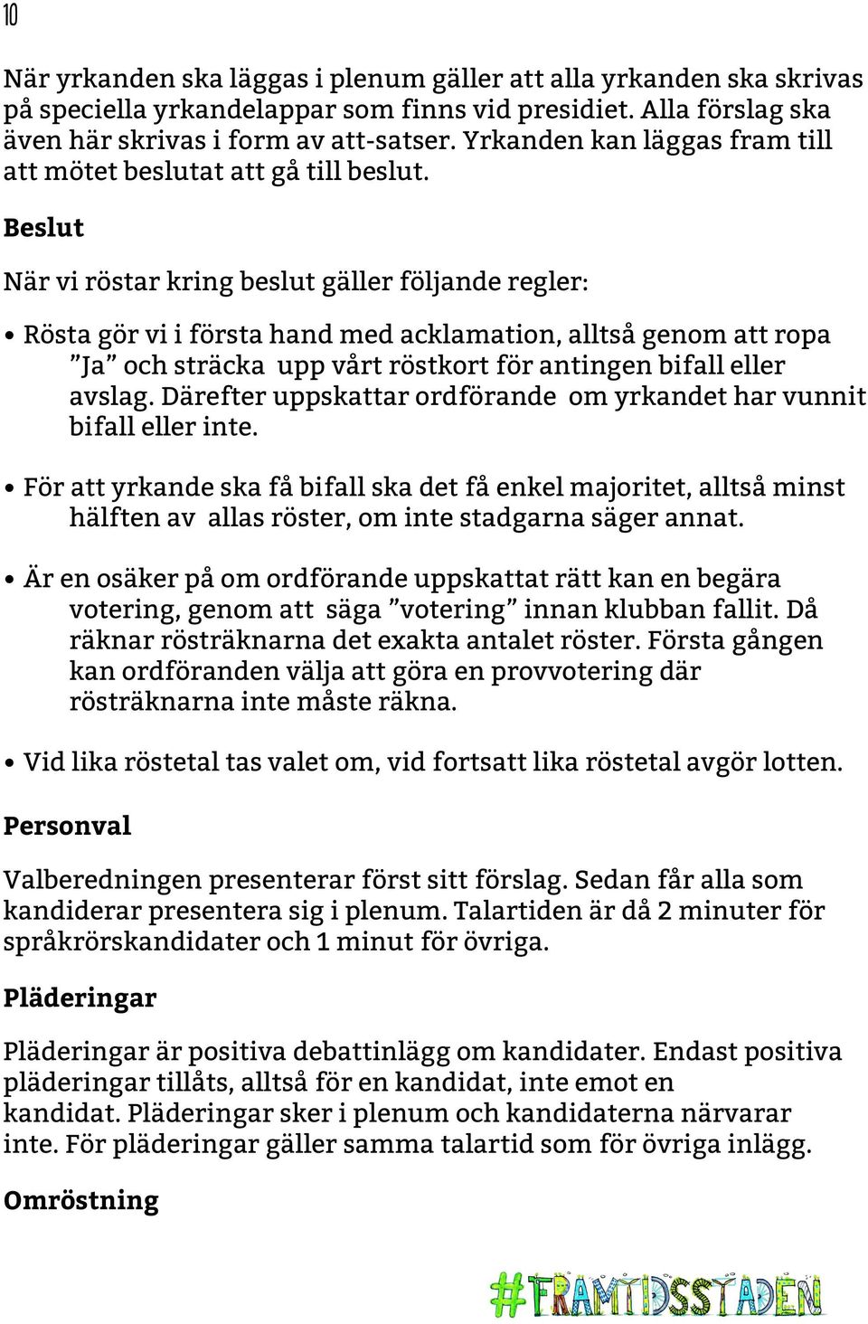 Beslut När vi röstar kring beslut gäller följande regler: Rösta gör vi i första hand med acklamation, alltså genom att ropa Ja och sträcka upp vårt röstkort för antingen bifall eller avslag.