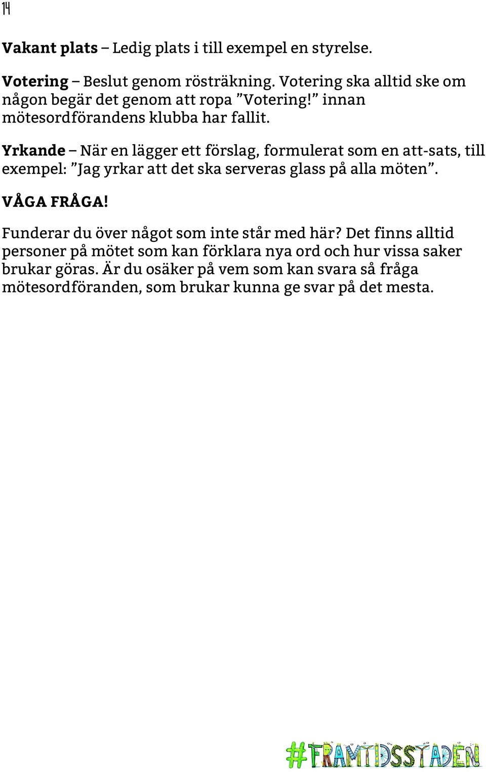 Yrkande När en lägger ett förslag, formulerat som en att-sats, till exempel: Jag yrkar att det ska serveras glass på alla möten. VÅGA FRÅGA!