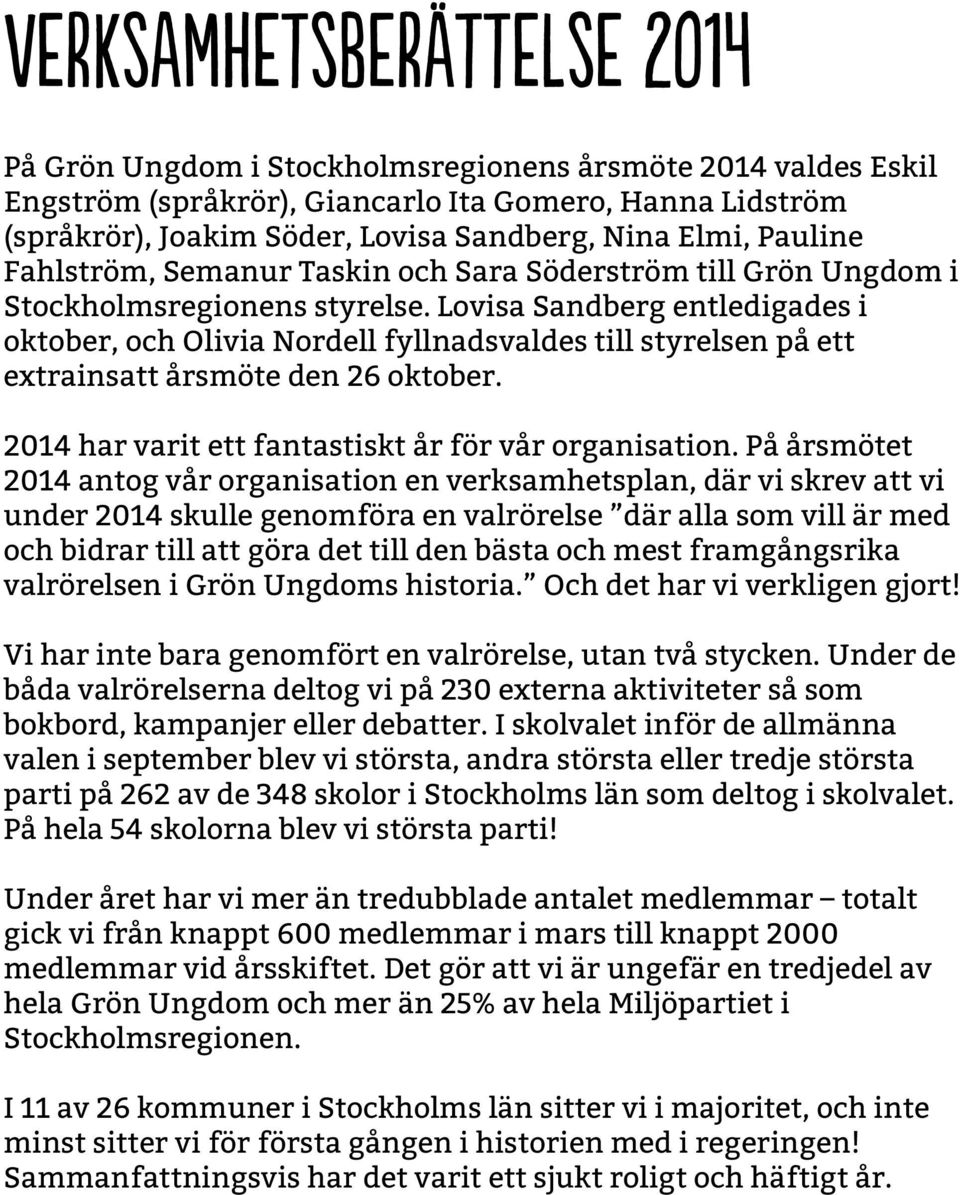 Lovisa Sandberg entledigades i oktober, och Olivia Nordell fyllnadsvaldes till styrelsen på ett extrainsatt årsmöte den 26 oktober. 2014 har varit ett fantastiskt år för vår organisation.