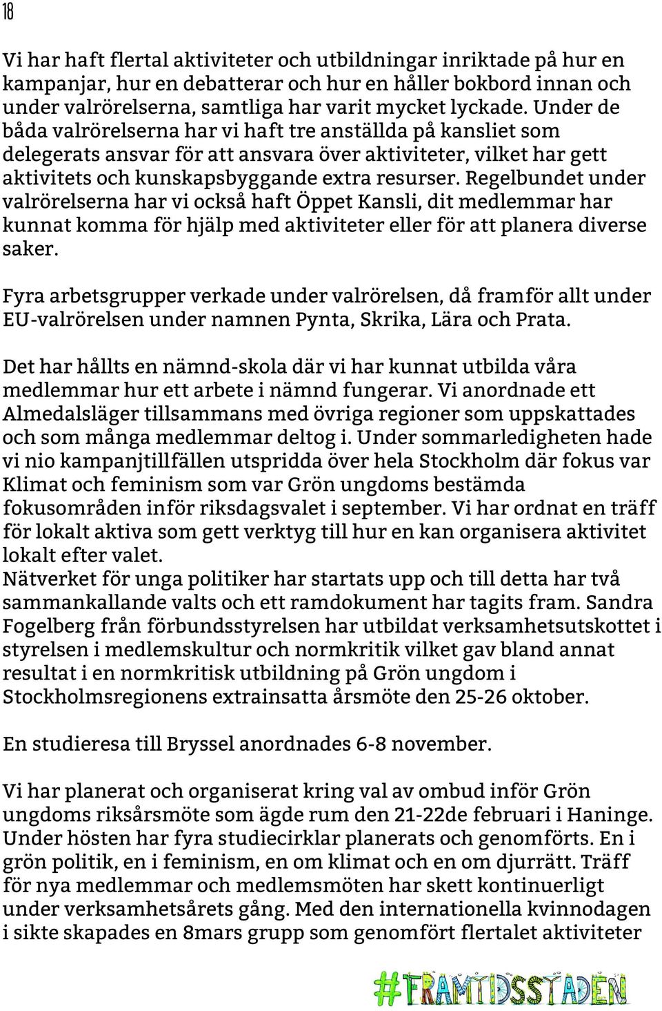 Regelbundet under valrörelserna har vi också haft Öppet Kansli, dit medlemmar har kunnat komma för hjälp med aktiviteter eller för att planera diverse saker.