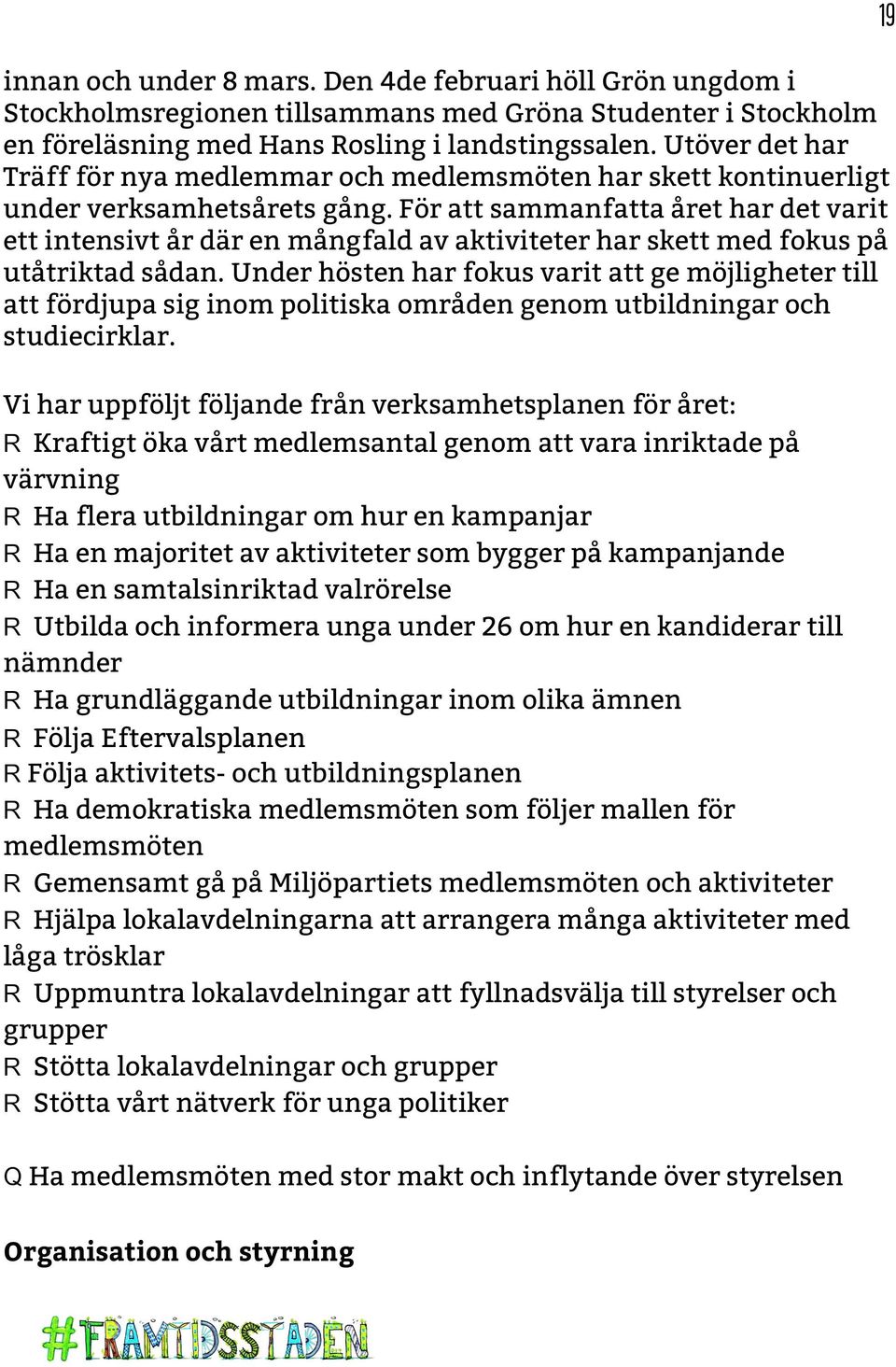 För att sammanfatta året har det varit ett intensivt år där en mångfald av aktiviteter har skett med fokus på utåtriktad sådan.