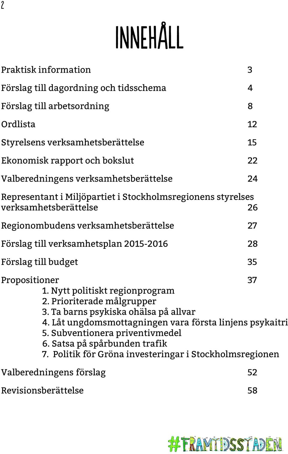 verksamhetsplan 2015-2016 28 Förslag till budget 35 Propositioner 37 1. Nytt politiskt regionprogram 2. Prioriterade målgrupper 3. Ta barns psykiska ohälsa på allvar 4.