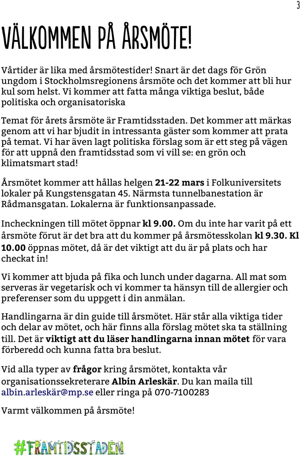 Det kommer att märkas genom att vi har bjudit in intressanta gäster som kommer att prata på temat.