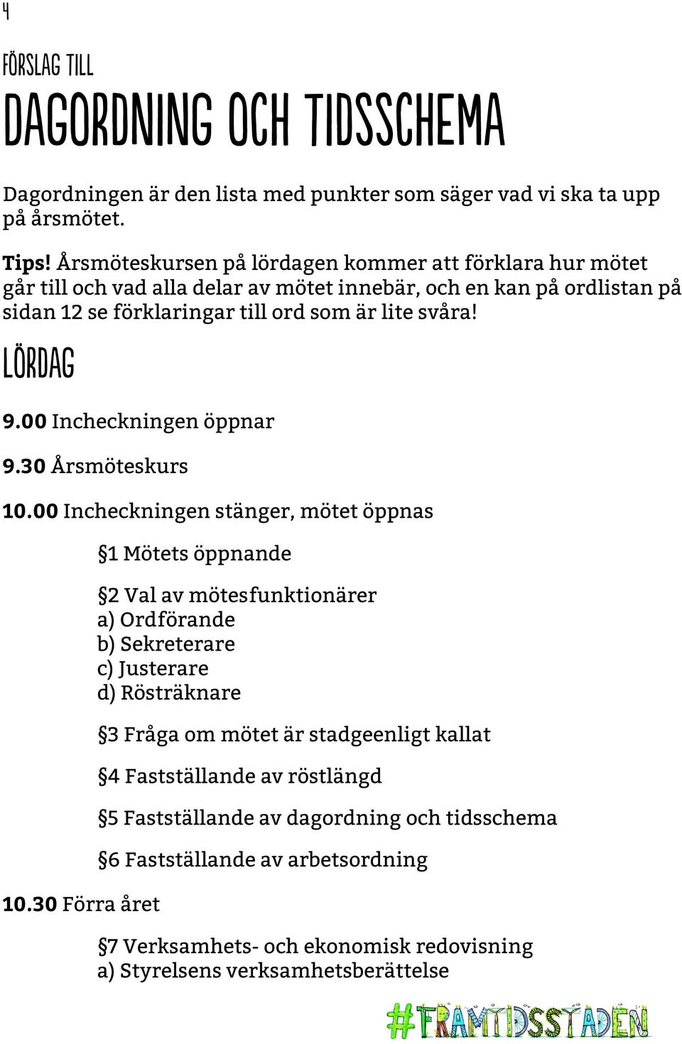 Lördag 9.00 Incheckningen öppnar 9.30 Årsmöteskurs 10.00 Incheckningen stänger, mötet öppnas 10.