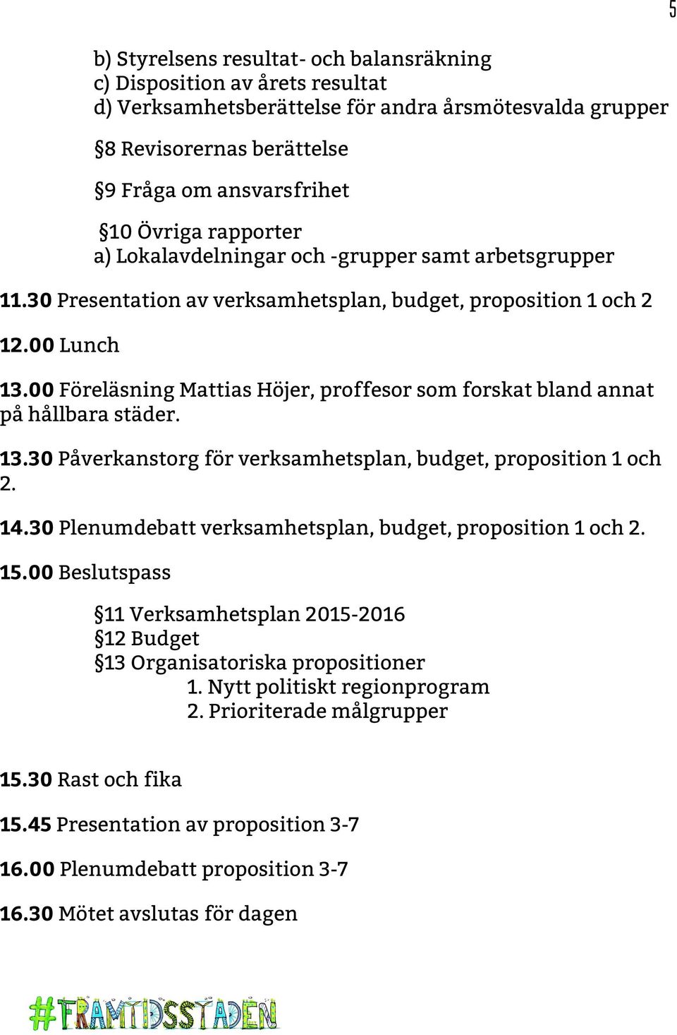 00 Föreläsning Mattias Höjer, proffesor som forskat bland annat på hållbara städer. 13.30 Påverkanstorg för verksamhetsplan, budget, proposition 1 och 2. 14.