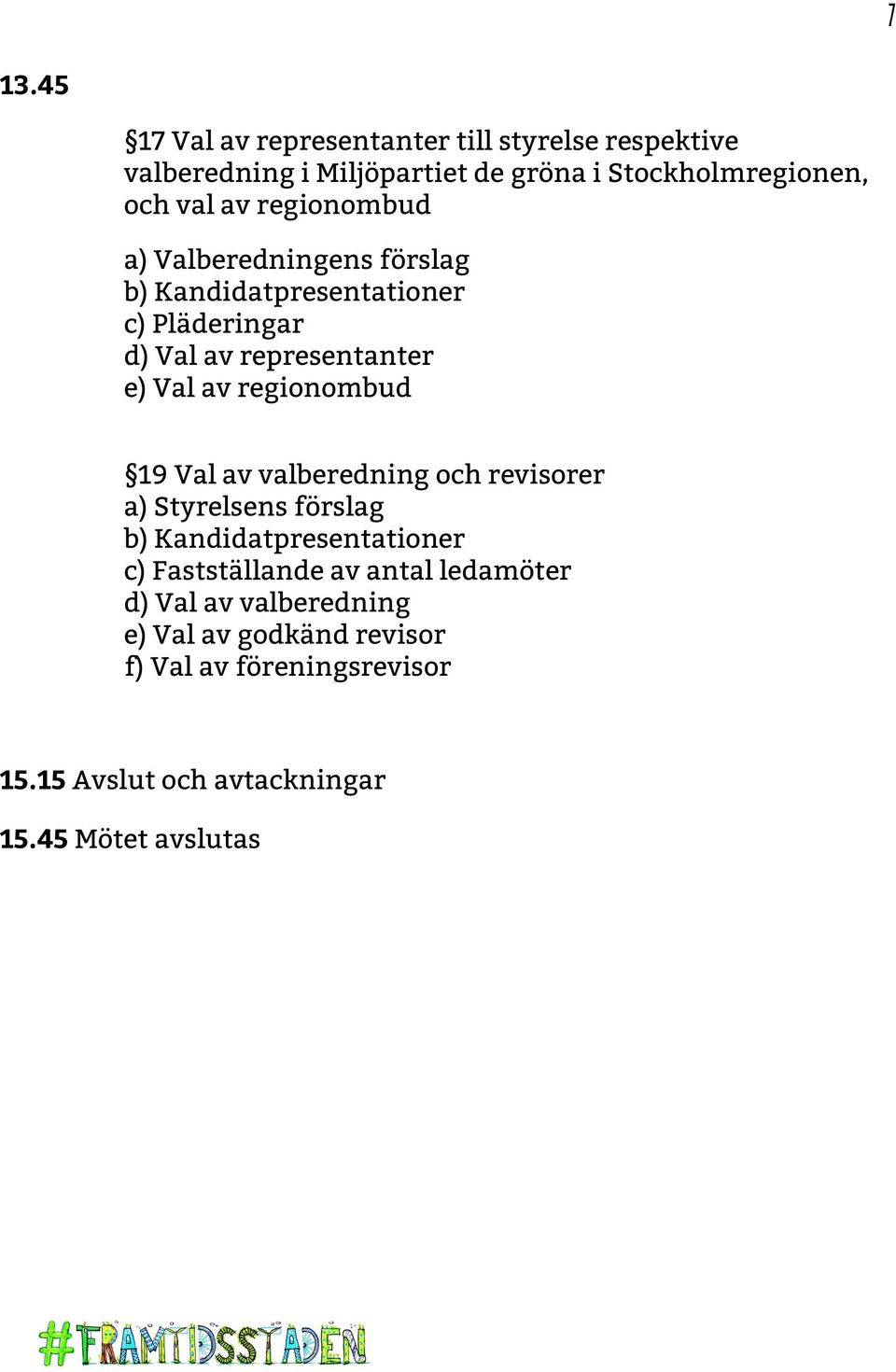 regionombud 19 Val av valberedning och revisorer a) Styrelsens förslag b) Kandidatpresentationer c) Fastställande av antal