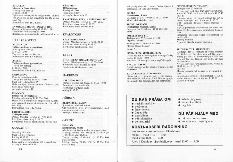 00 Kortfilmer visas onsdag kl [9.00 Bordtennis. inomhusbandy, sällskapsspel, m m HÄLLABROTTET BADMINTON Tallängens skolas gymnastiksal Måndag och onsdag kl 14.00--16.