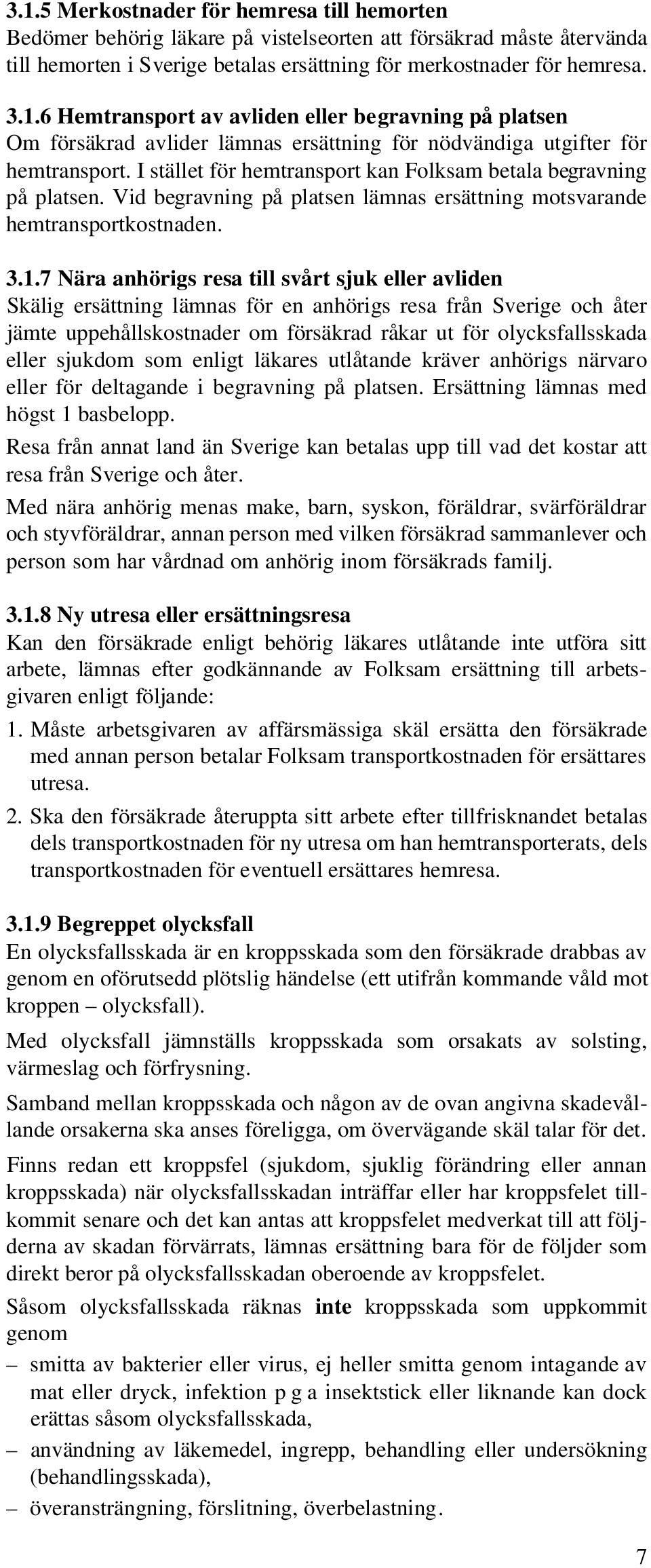 I stället för hemtransport kan Folksam betala begravning på platsen. Vid begravning på platsen lämnas ersättning motsvarande hemtransportkostnaden. 3.1.