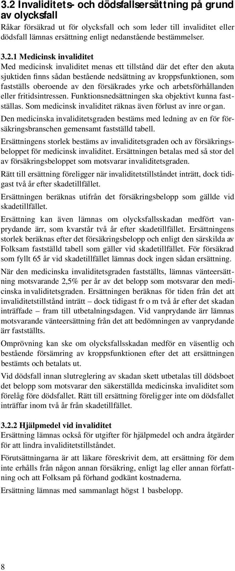 försäkrades yrke och arbetsförhållanden eller fritidsintressen. Funktionsnedsättningen ska objektivt kunna fastställas. Som medicinsk invaliditet räknas även förlust av inre organ.