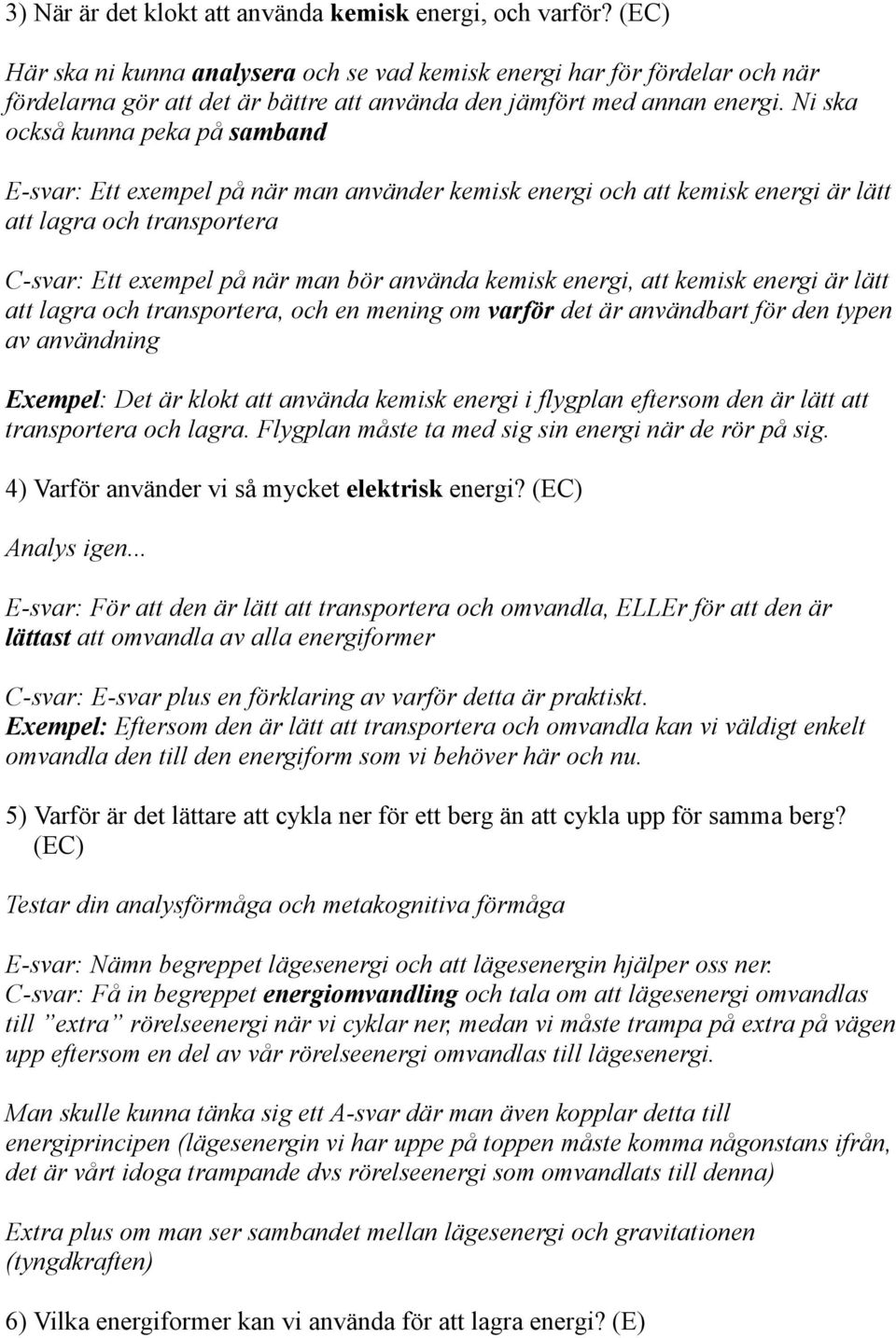 Ni ska också kunna peka på samband E-svar: Ett exempel på när man använder kemisk energi och att kemisk energi är lätt att lagra och transportera C-svar: Ett exempel på när man bör använda kemisk