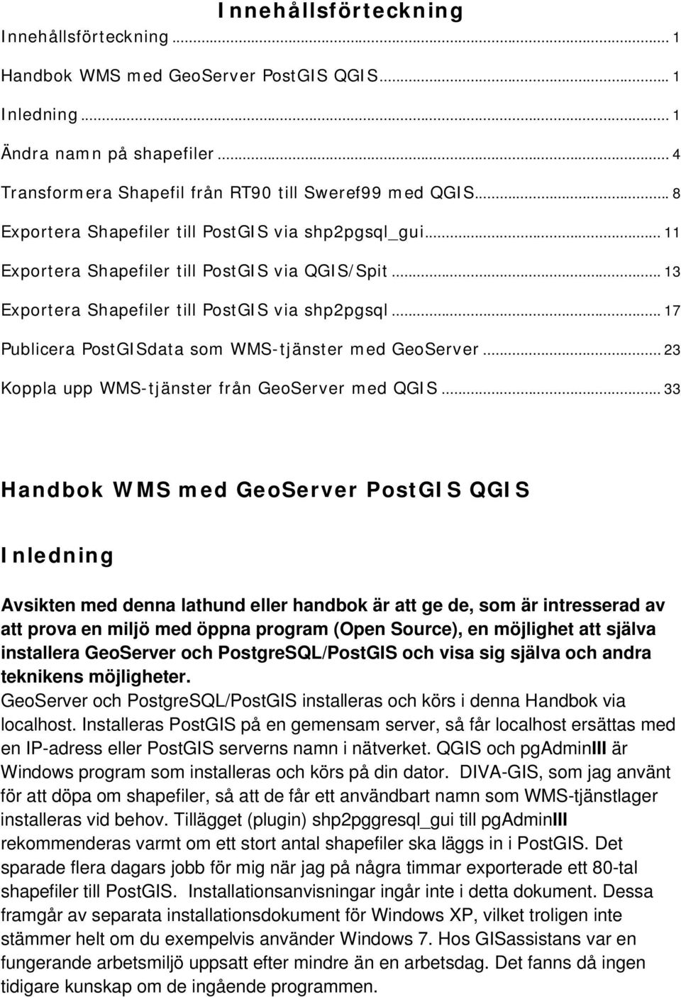 .. 17 Publicera PostGISdata som WMS-tjänster med GeoServer... 23 Koppla upp WMS-tjänster från GeoServer med QGIS.