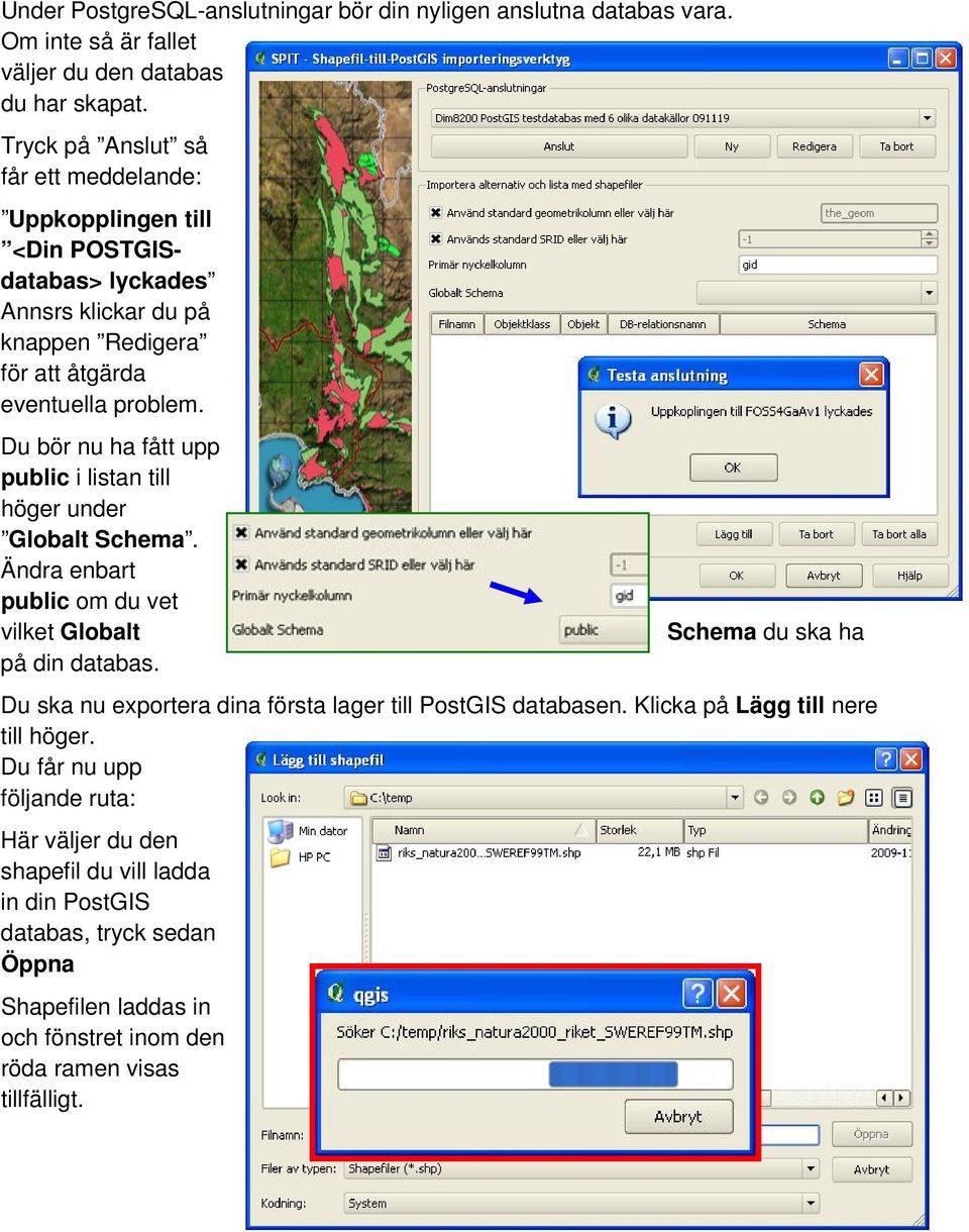 Du bör nu ha fått upp public i listan till höger under Globalt Schema. Ändra enbart public om du vet vilket Globalt på din databas.