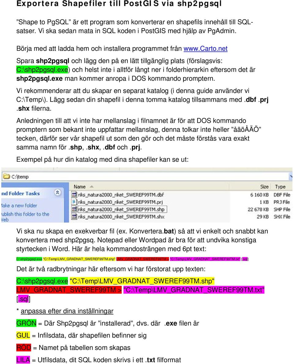 exe) och helst inte i alltför långt ner i folderhierarkin eftersom det är shp2pgsql.exe man kommer anropa i DOS kommando promptern.