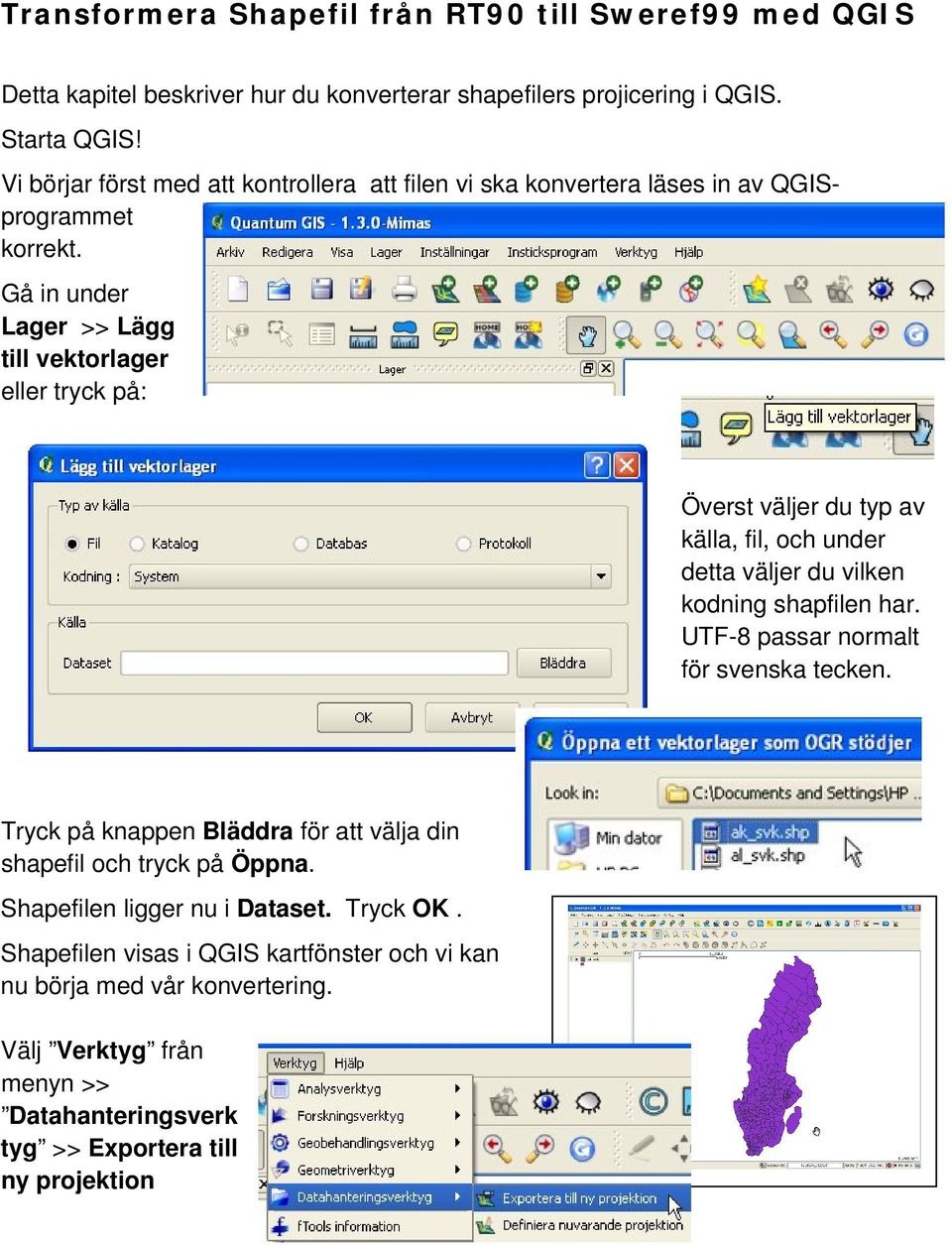 Gå in under Lager >> Lägg till vektorlager eller tryck på: Överst väljer du typ av källa, fil, och under detta väljer du vilken kodning shapfilen har.