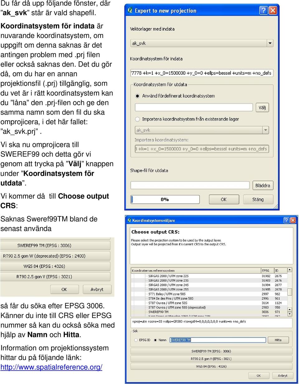 prj-filen och ge den samma namn som den fil du ska omprojicera, i det här fallet: ak_svk.prj. Vi ska nu omprojicera till SWEREF99 och detta gör vi genom att trycka på Välj knappen under Koordinatsystem för utdata.