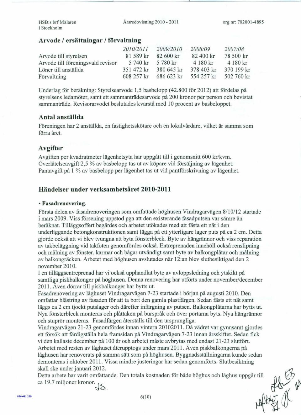 för beräkning: Styrelsearvode 1,5 basbelopp (42.800 för 2012) att fördelas på styrelsens ledamöter, samt ett sammanträdesarvode på 200 kronor per person och bevistat sammanträde.