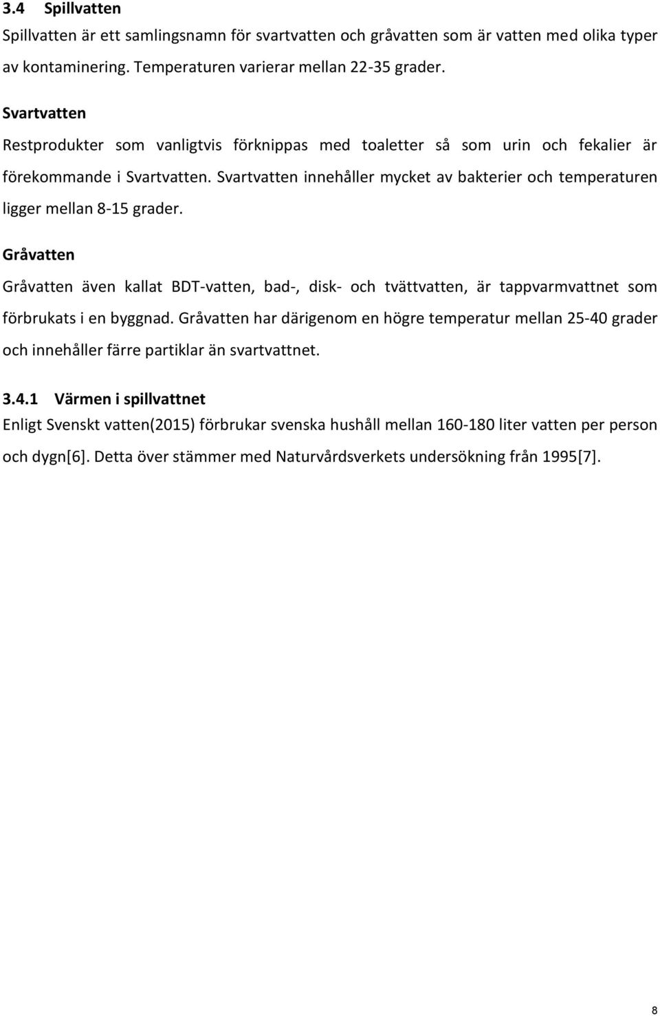 Svartvatten innehåller mycket av bakterier och temperaturen ligger mellan 8-15 grader.