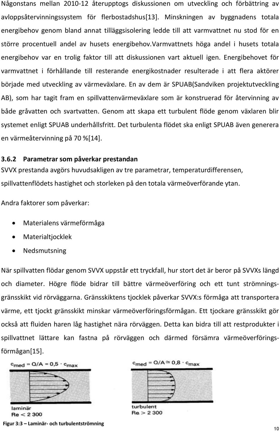 varmvattnets höga andel i husets totala energibehov var en trolig faktor till att diskussionen vart aktuell igen.