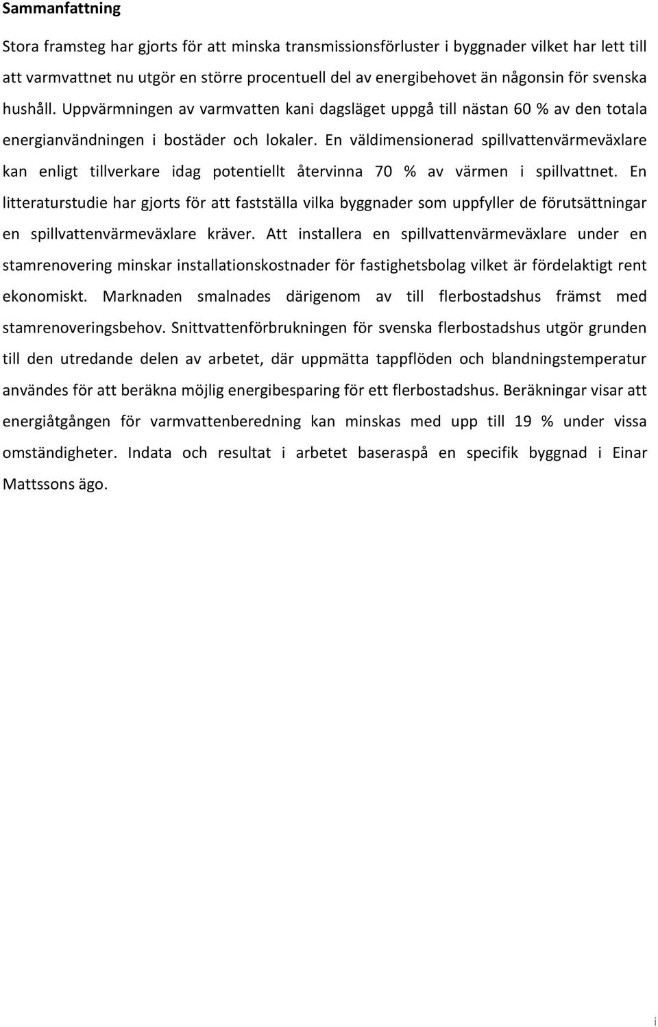 En väldimensionerad spillvattenvärmeväxlare kan enligt tillverkare idag potentiellt återvinna 70 % av värmen i spillvattnet.