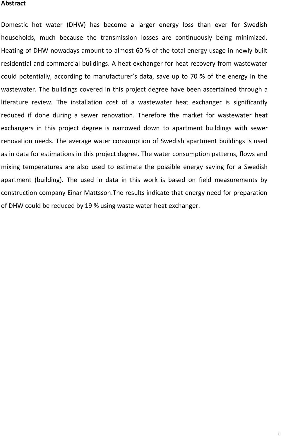 A heat exchanger for heat recovery from wastewater could potentially, according to manufacturer s data, save up to 70 % of the energy in the wastewater.