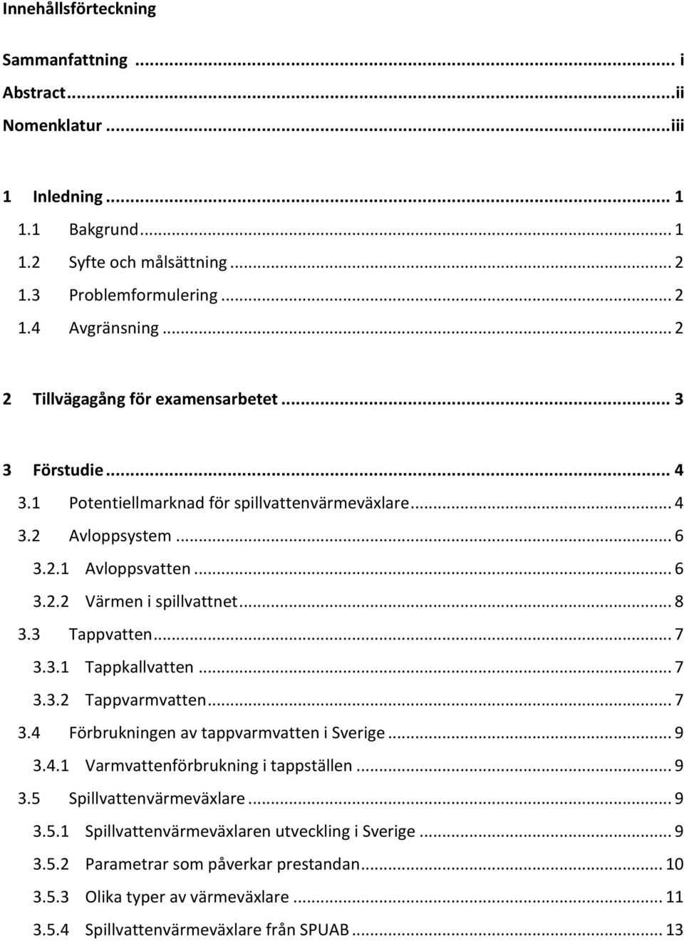 .. 8 3.3 Tappvatten... 7 3.3.1 Tappkallvatten... 7 3.3.2 Tappvarmvatten... 7 3.4 Förbrukningen av tappvarmvatten i Sverige... 9 3.4.1 Varmvattenförbrukning i tappställen... 9 3.5 Spillvattenvärmeväxlare.