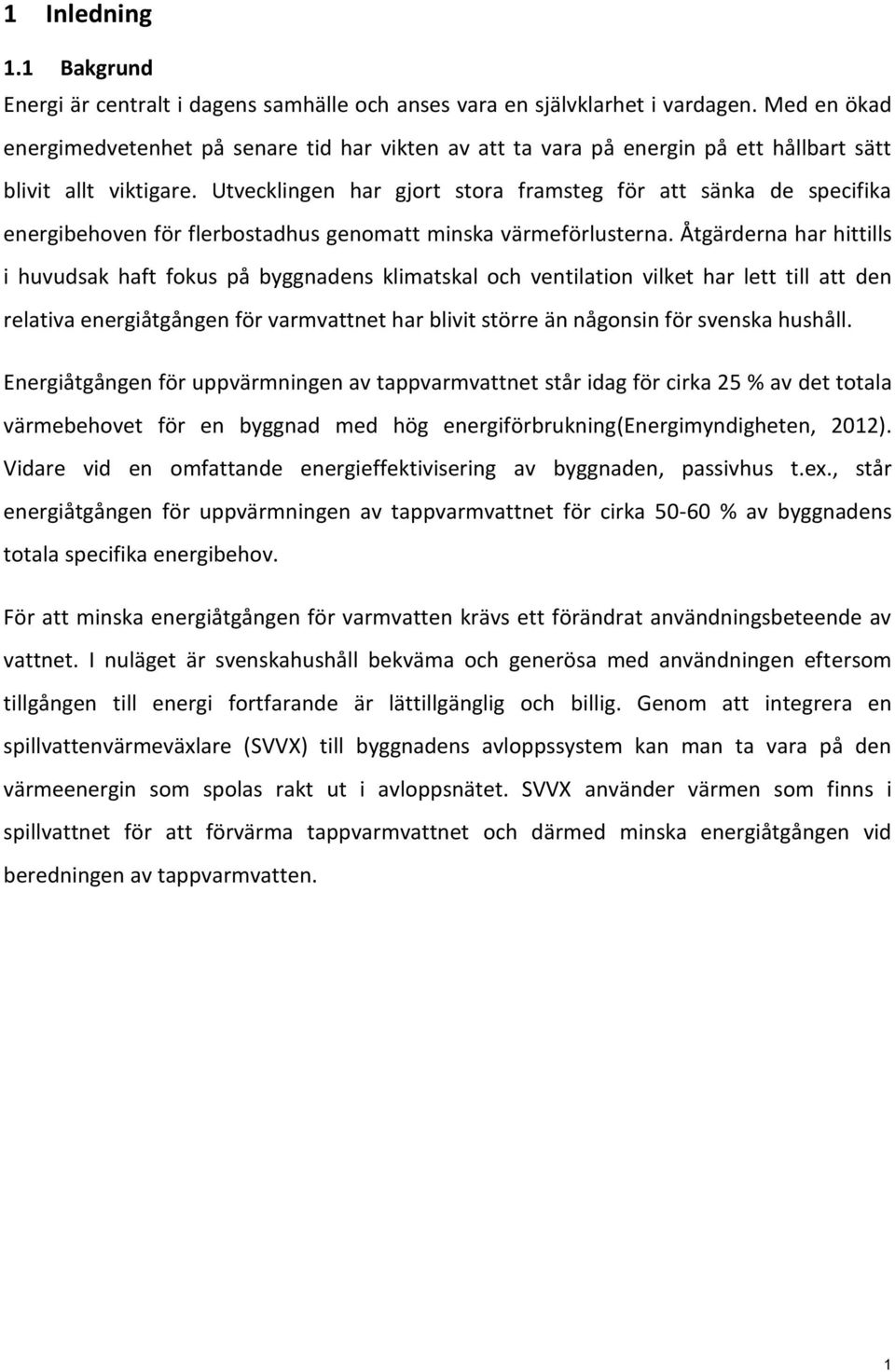 Utvecklingen har gjort stora framsteg för att sänka de specifika energibehoven för flerbostadhus genomatt minska värmeförlusterna.