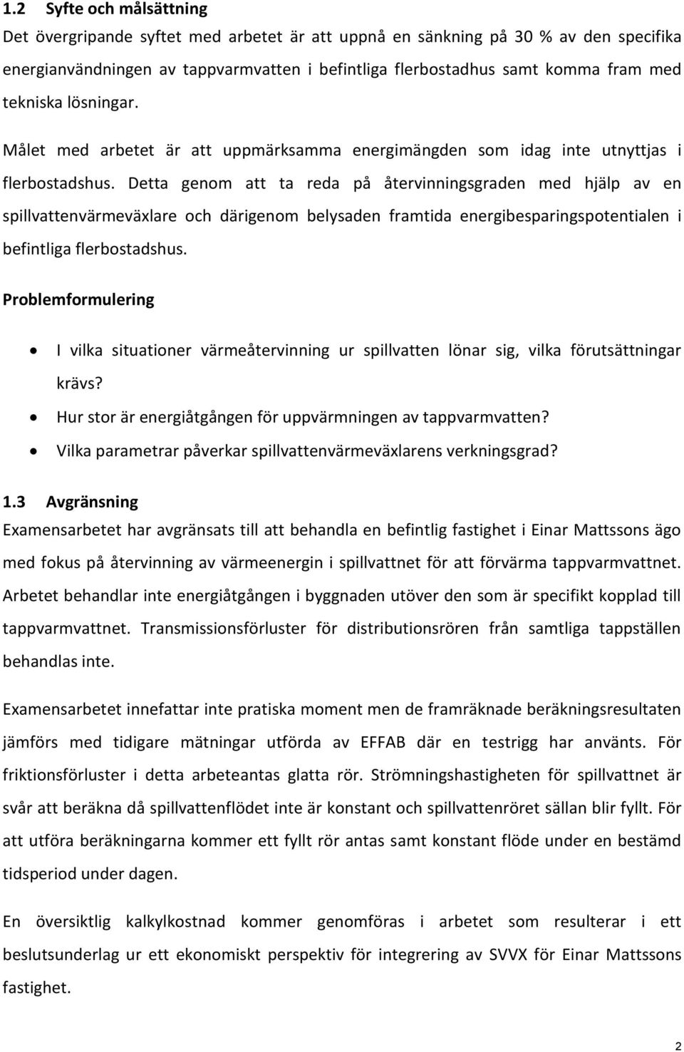 Detta genom att ta reda på återvinningsgraden med hjälp av en spillvattenvärmeväxlare och därigenom belysaden framtida energibesparingspotentialen i befintliga flerbostadshus.