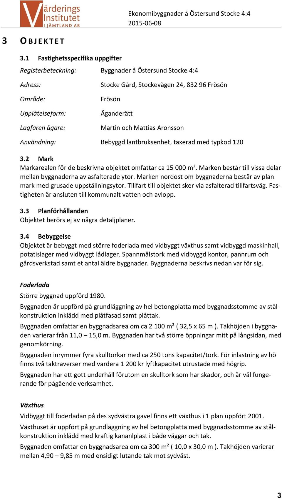 Martin och Mattias Aronsson Användning: Bebyggd lantbruksenhet, taxerad med typkod 120 3.2 Mark Markarealen för de beskrivna objektet omfattar ca 15 000 m².